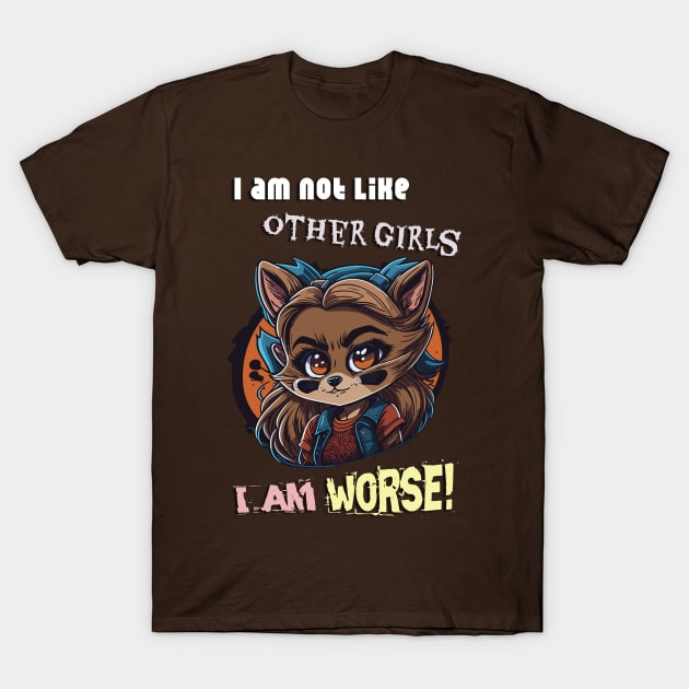 I am not like other girls, I'm worse! Design T-Shirt by YeaLove